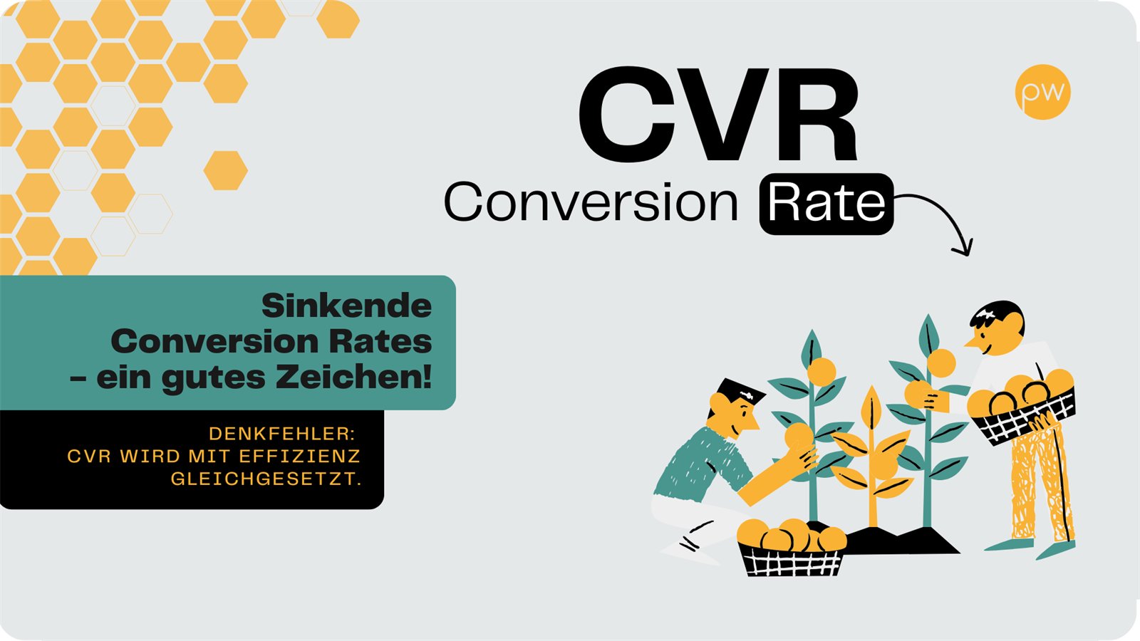 Grafik: links ein Wabenmuster, daneben in einem farbigen Kasten die Zeile „Sinkende Conversion Rates – ein gutes Zeichen!“, darunter „Denkfehler: CVR wird mit Effizienz gleichgesetzt“. Rechts der Begriff CVR, darunter Conversion Rate und ein nach unten gebogener Pfeil. Unten pflücken zwei Figuren Früchte in Körbe.